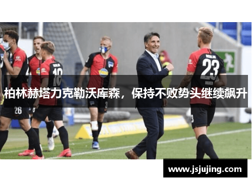 柏林赫塔力克勒沃库森，保持不败势头继续飙升