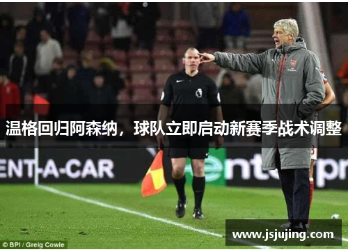 温格回归阿森纳，球队立即启动新赛季战术调整