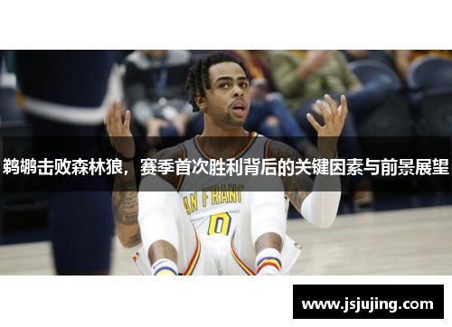 鹈鹕击败森林狼，赛季首次胜利背后的关键因素与前景展望