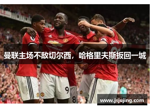 曼联主场不敌切尔西，哈格里夫斯扳回一城